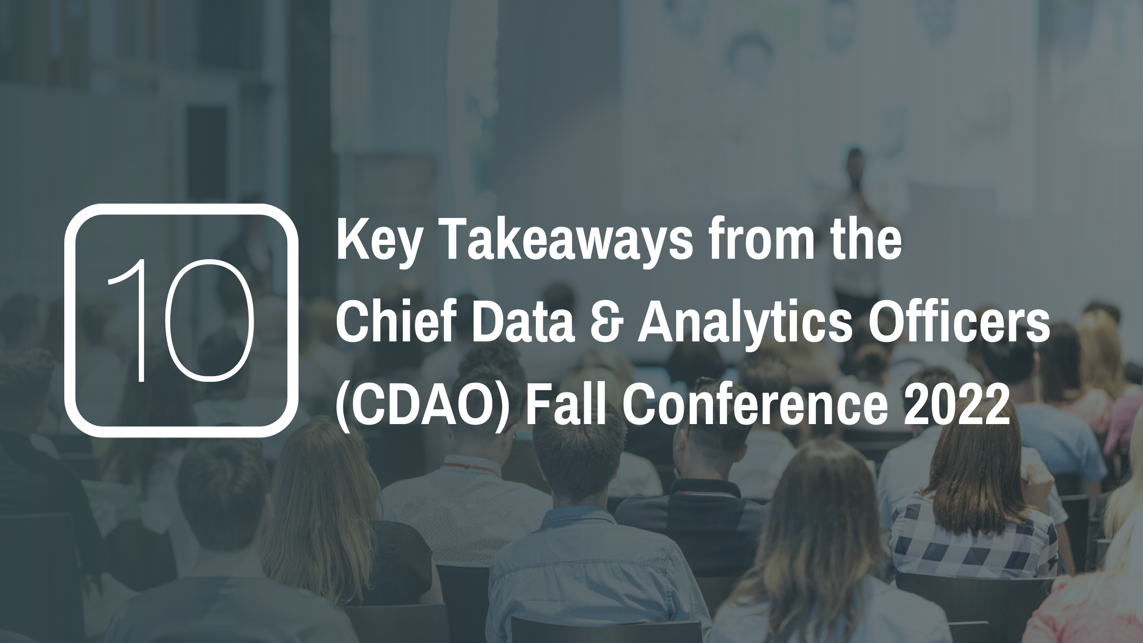 10 Key Takeaways from the Chief Data & Analytics Officers (CDAO) Fall